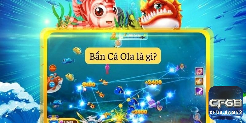 Cùng CF68 chúng tôi tìm hiểu về game bắn cá Ola nhé