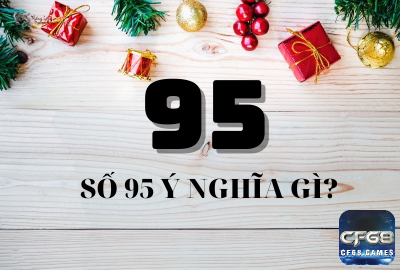 Số 95 mang ý nghĩa tổng hòa của sự viên mãn (số 9) và cân bằng (số 5) theo quan niệm số học.