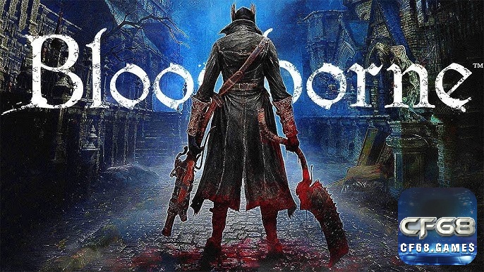  Bloodborne – thử thách kinh dị chỉ dành cho những game thủ bản lĩnh