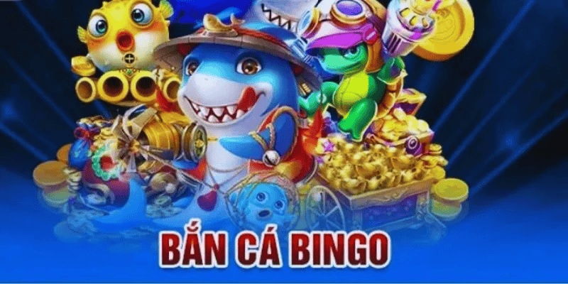 Bắn cá Bingo – Trò chơi giải trí vui nhộn với phần thưởng lớn