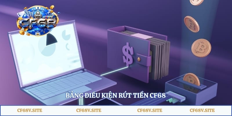 Bảng điều kiện rút tiền CF68