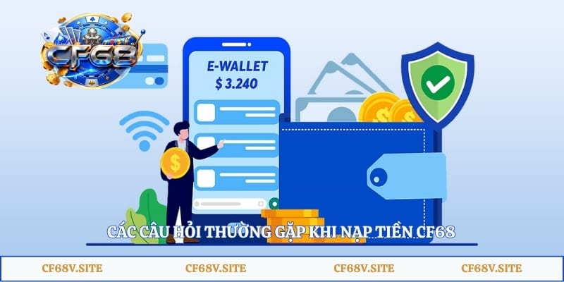 Các câu hỏi thường gặp khi nạp tiền CF68