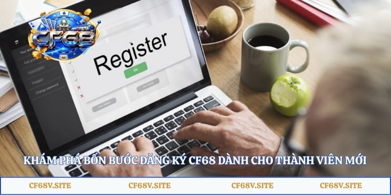 Khám phá bốn bước đăng ký CF68 dành cho thành viên mới