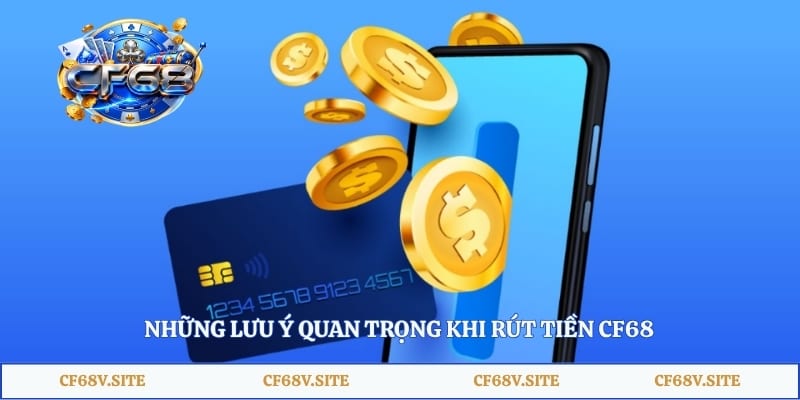Những lưu ý quan trọng khi rút tiền CF68