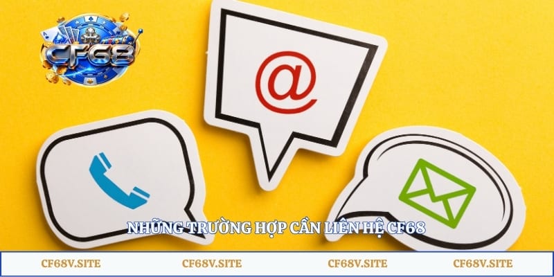 Những trường hợp cần liên hệ CF68