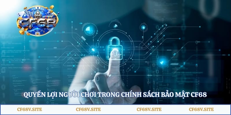 Quyền lợi người chơi trong chính sách bảo mật CF68
