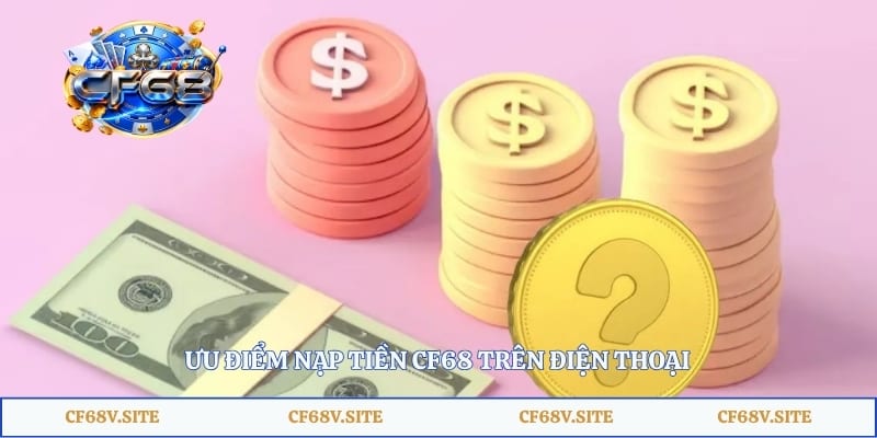Ưu điểm nạp tiền CF68 trên điện thoại